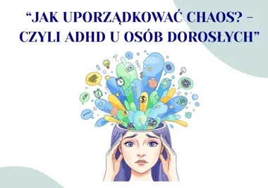 Jak uporządkować chaos? Czyli ADHD u osób dorosłych